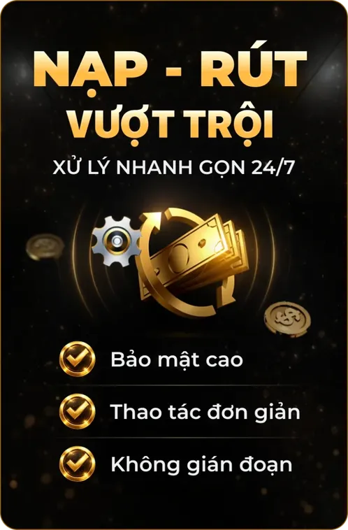 Hệ Thống Nạp Rút Bảo Mật Cao - Thao Tác Đơn Giản - Không Gián Đoạn